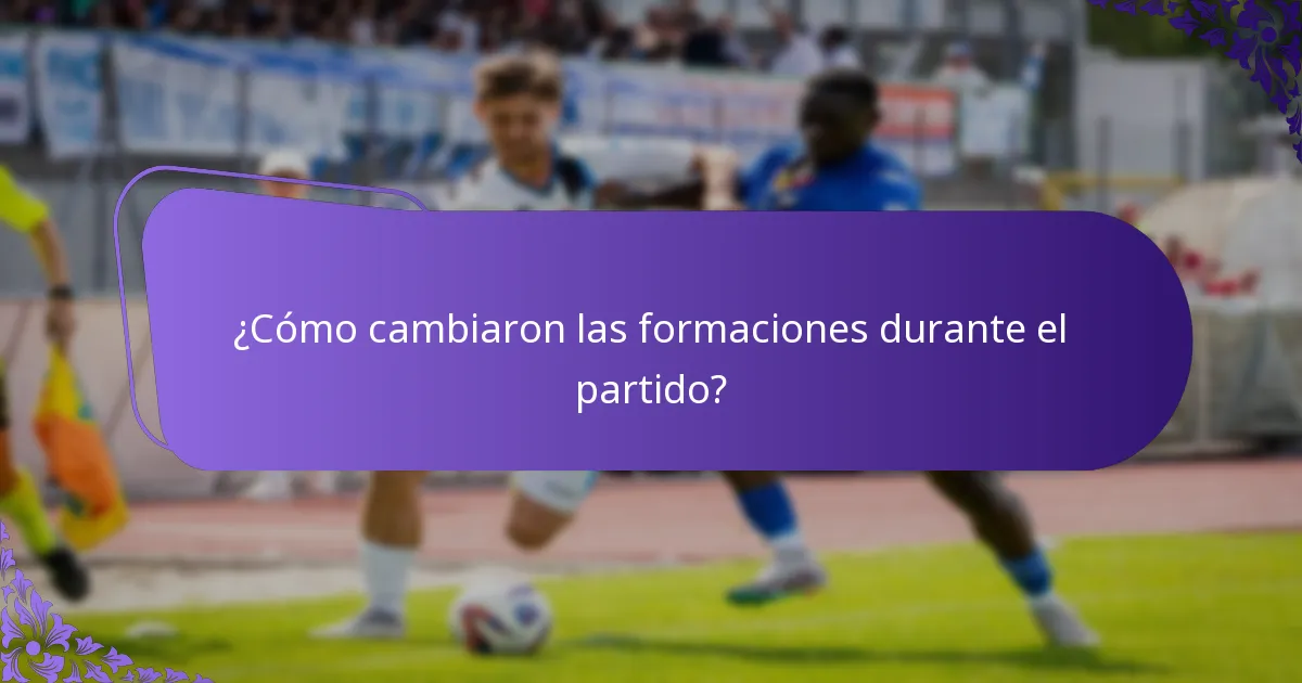 ¿Cómo cambiaron las formaciones durante el partido?