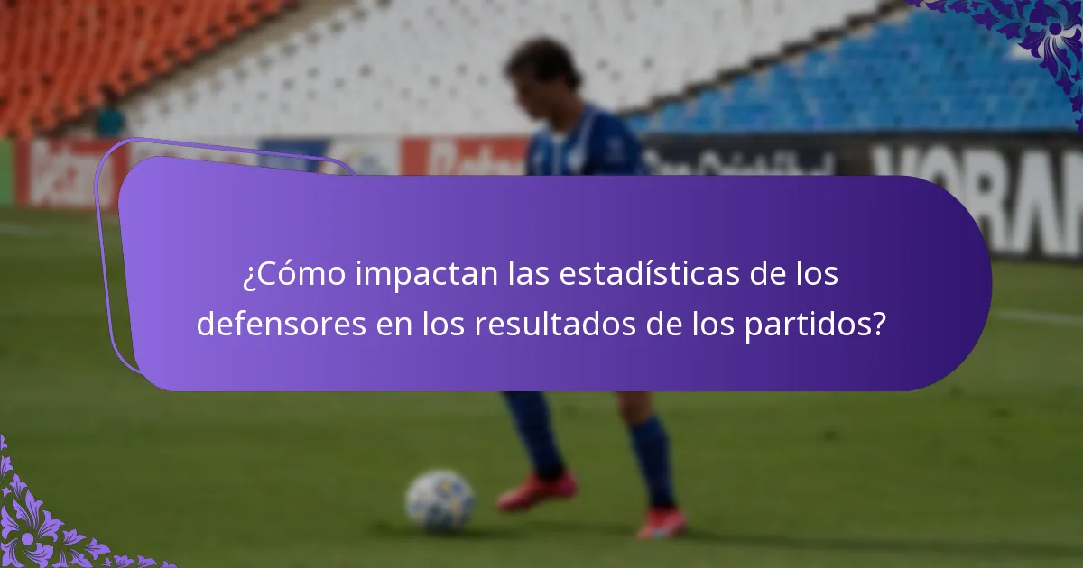¿Cómo impactan las estadísticas de los defensores en los resultados de los partidos?