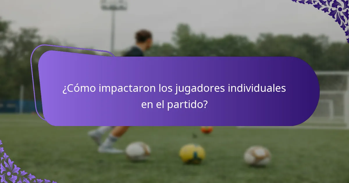 ¿Cómo impactaron los jugadores individuales en el partido?