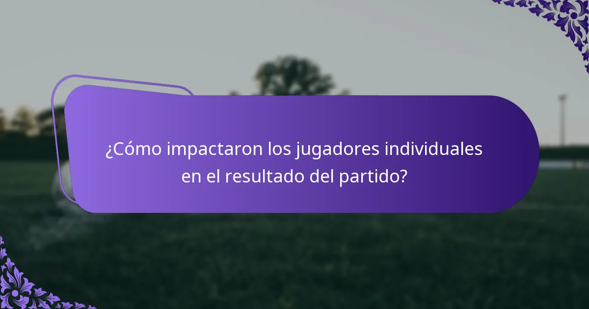 ¿Cómo impactaron los jugadores individuales en el resultado del partido?