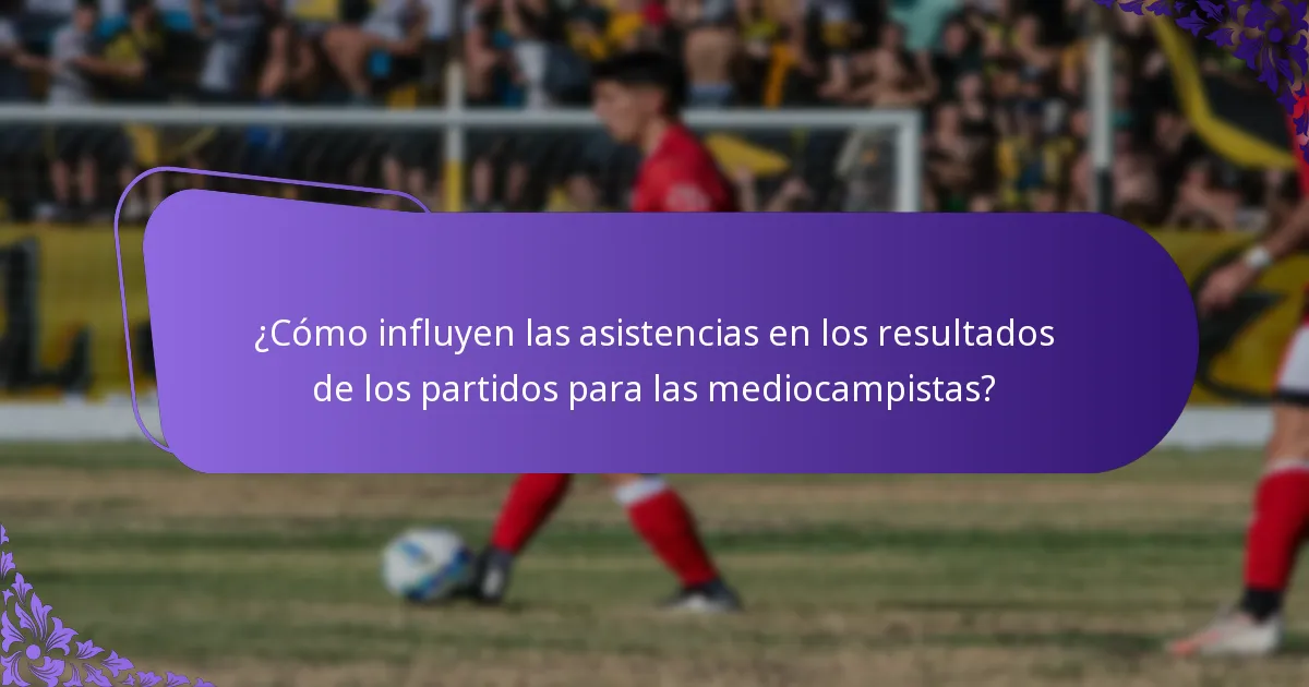 ¿Cómo influyen las asistencias en los resultados de los partidos para las mediocampistas?