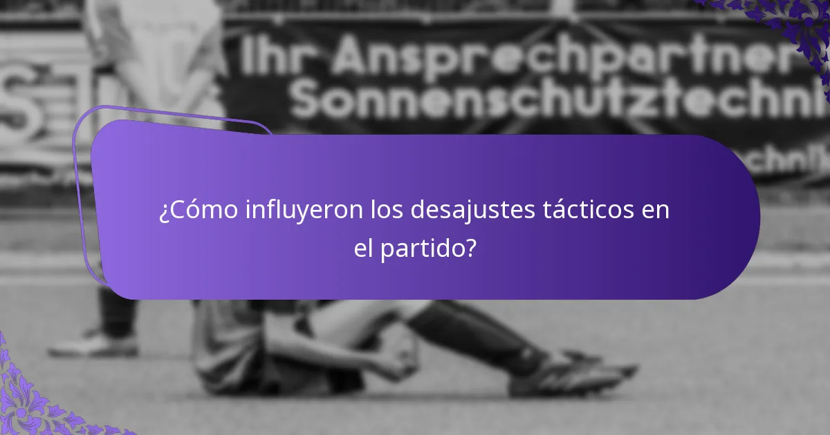 ¿Cómo influyeron los desajustes tácticos en el partido?