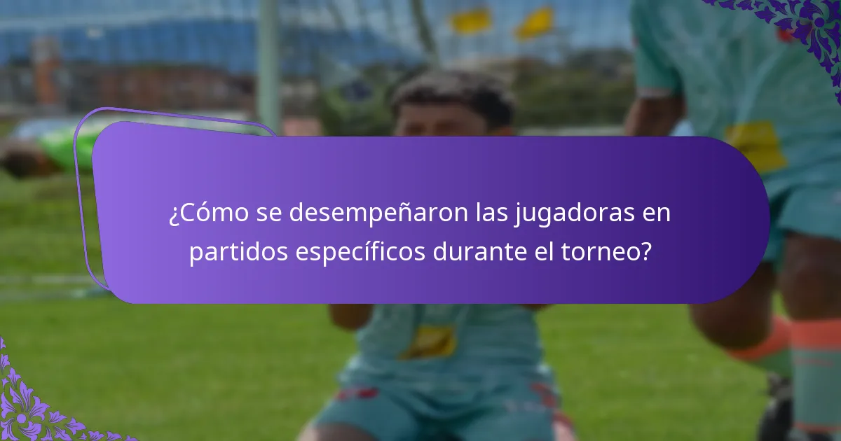 ¿Cómo se desempeñaron las jugadoras en partidos específicos durante el torneo?