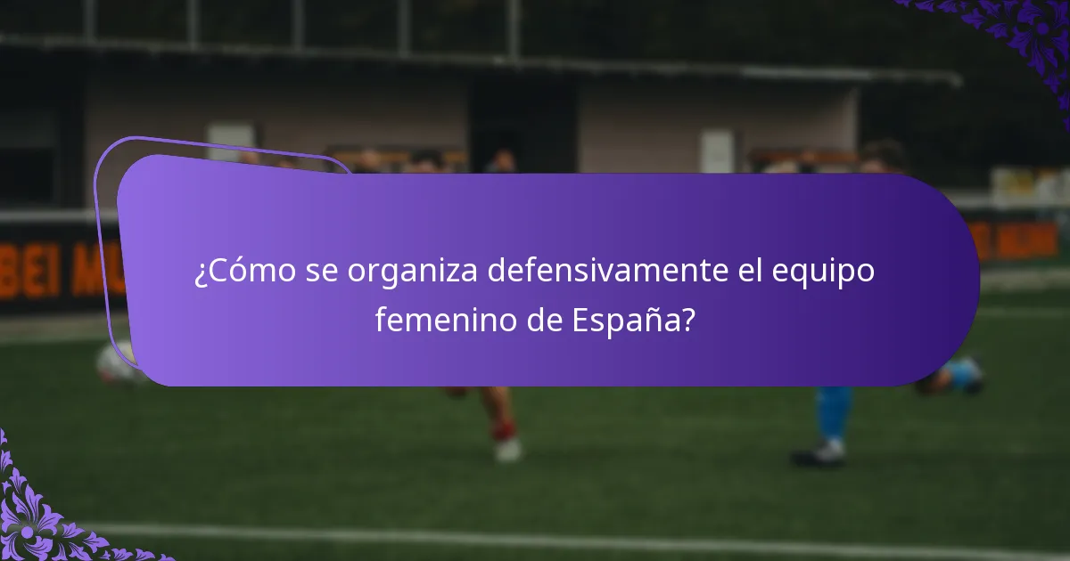 ¿Cómo se organiza defensivamente el equipo femenino de España?