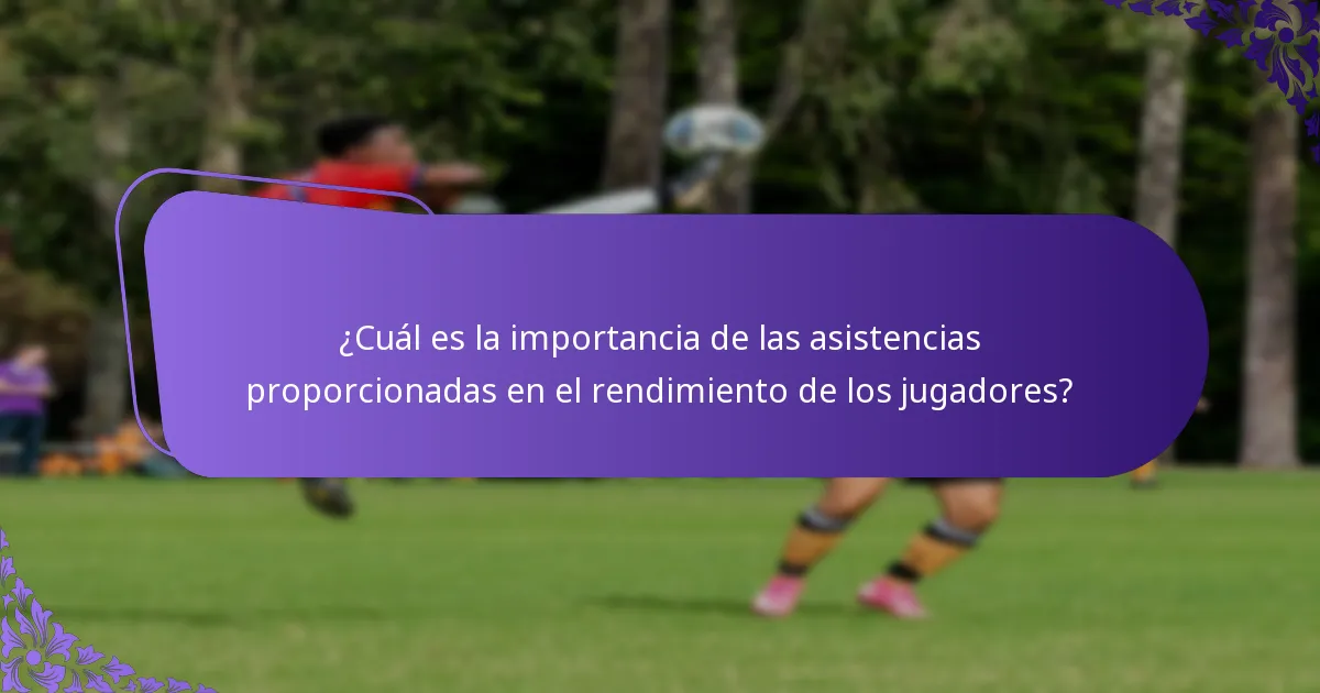 ¿Cuál es la importancia de las asistencias proporcionadas en el rendimiento de los jugadores?