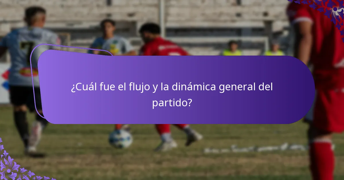 ¿Cuál fue el flujo y la dinámica general del partido?