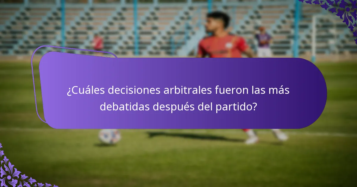 ¿Cuáles fueron las decisiones arbitrales cruciales durante el partido?