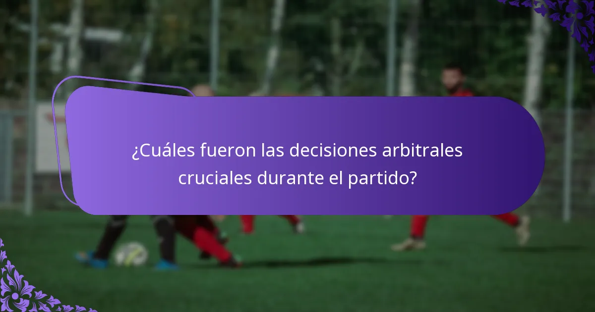 ¿Cuáles decisiones arbitrales fueron las más debatidas después del partido?