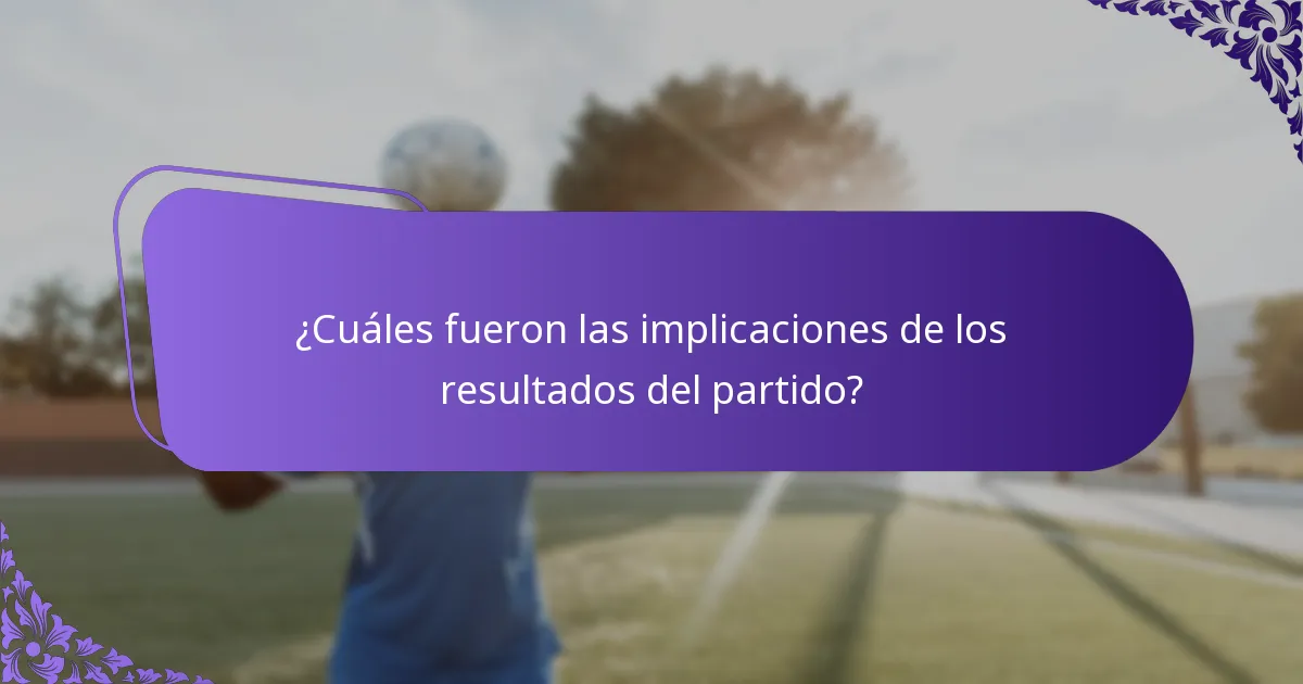 ¿Cuáles fueron las implicaciones de los resultados del partido?