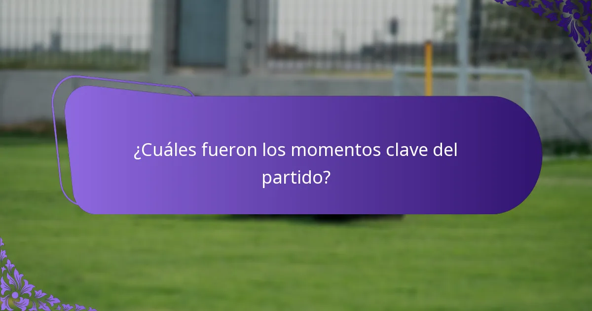 ¿Cuáles fueron los momentos clave del partido?