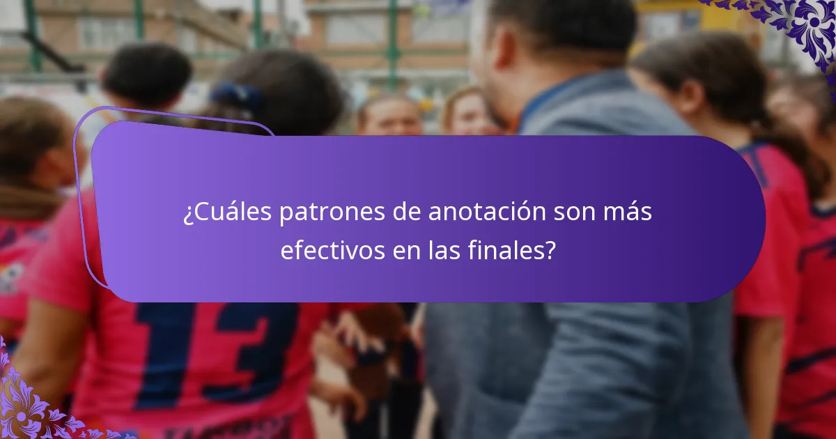 ¿Cuáles patrones de anotación son más efectivos en las finales?