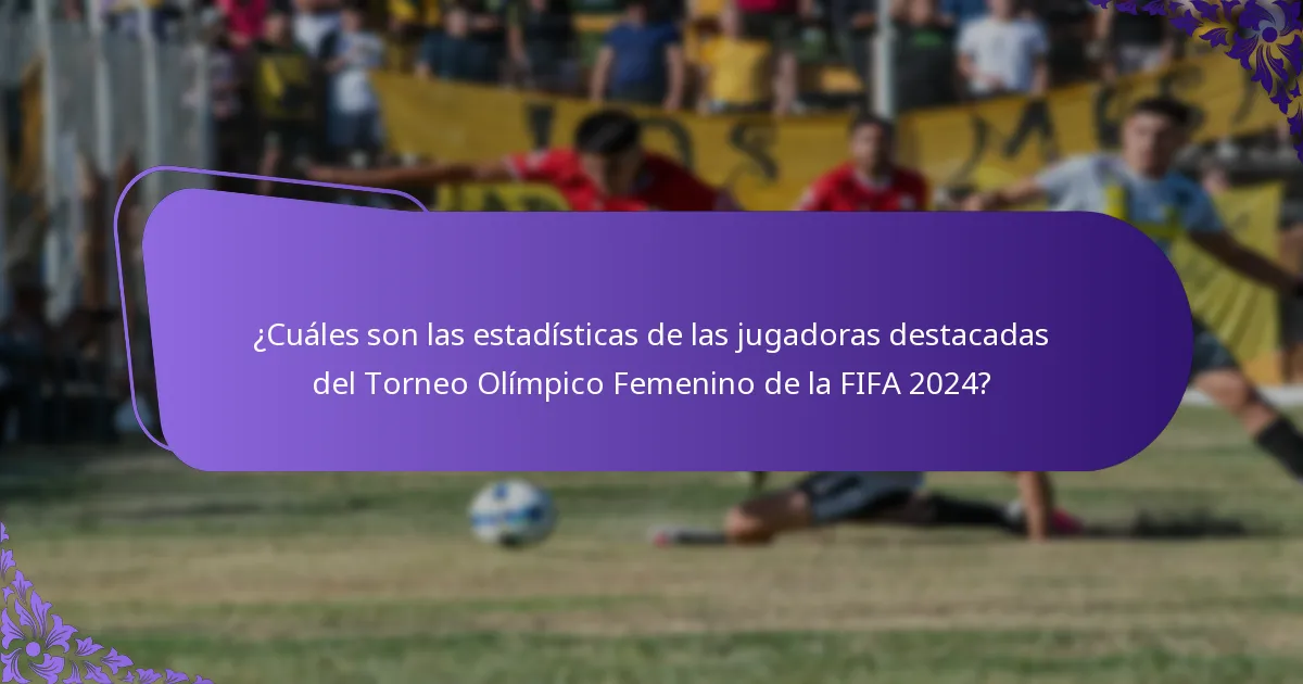 ¿Cómo se comparan las jugadoras destacadas entre sí en el Torneo Olímpico Femenino de la FIFA 2024?