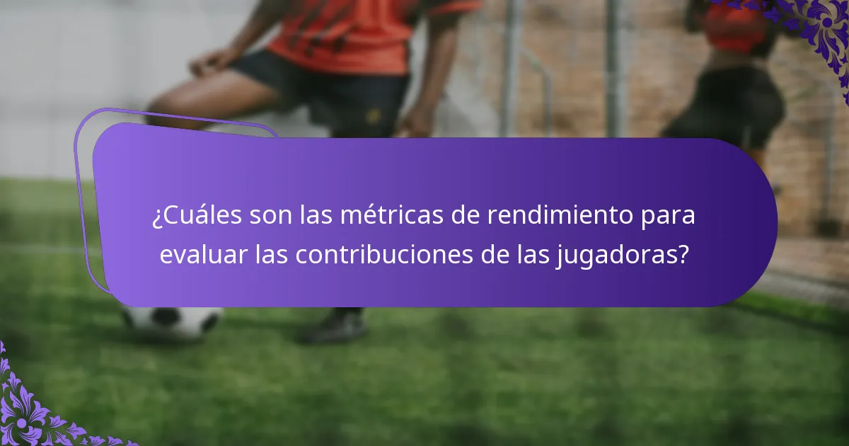 ¿Cuáles son las métricas de rendimiento para evaluar las contribuciones de las jugadoras?