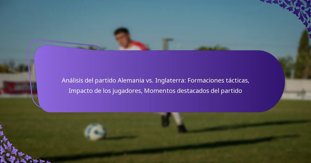 featured-image-analisis-del-partido-alemania-vs.-inglaterra-formaciones-tacticas-impacto-de-los-jugadores-momentos-destacados-del-partido