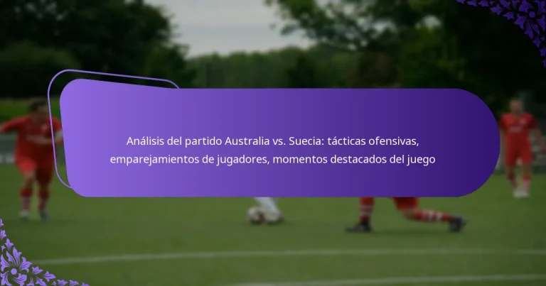 featured-image-analisis-del-partido-australia-vs.-suecia-tacticas-ofensivas-emparejamientos-de-jugadores-momentos-destacados-del-juego