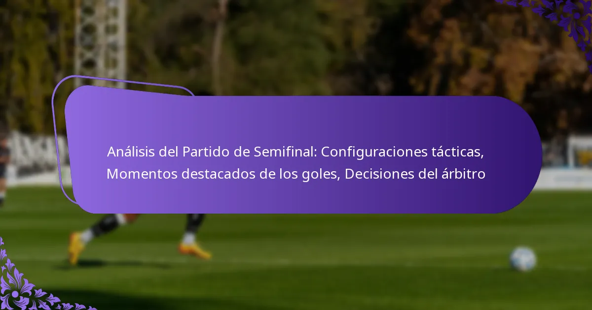 featured-image-analisis-del-partido-de-semifinal-configuraciones-tacticas-momentos-destacados-de-los-goles-decisiones-del-arbitro