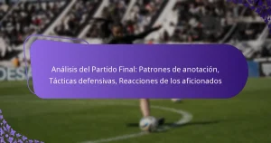 featured-image-analisis-del-partido-final-patrones-de-anotacion-tacticas-defensivas-reacciones-de-los-aficionados