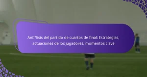 featured-image-andeglisis-del-partido-de-cuartos-de-final-estrategias-actuaciones-de-los-jugadores-momentos-clave