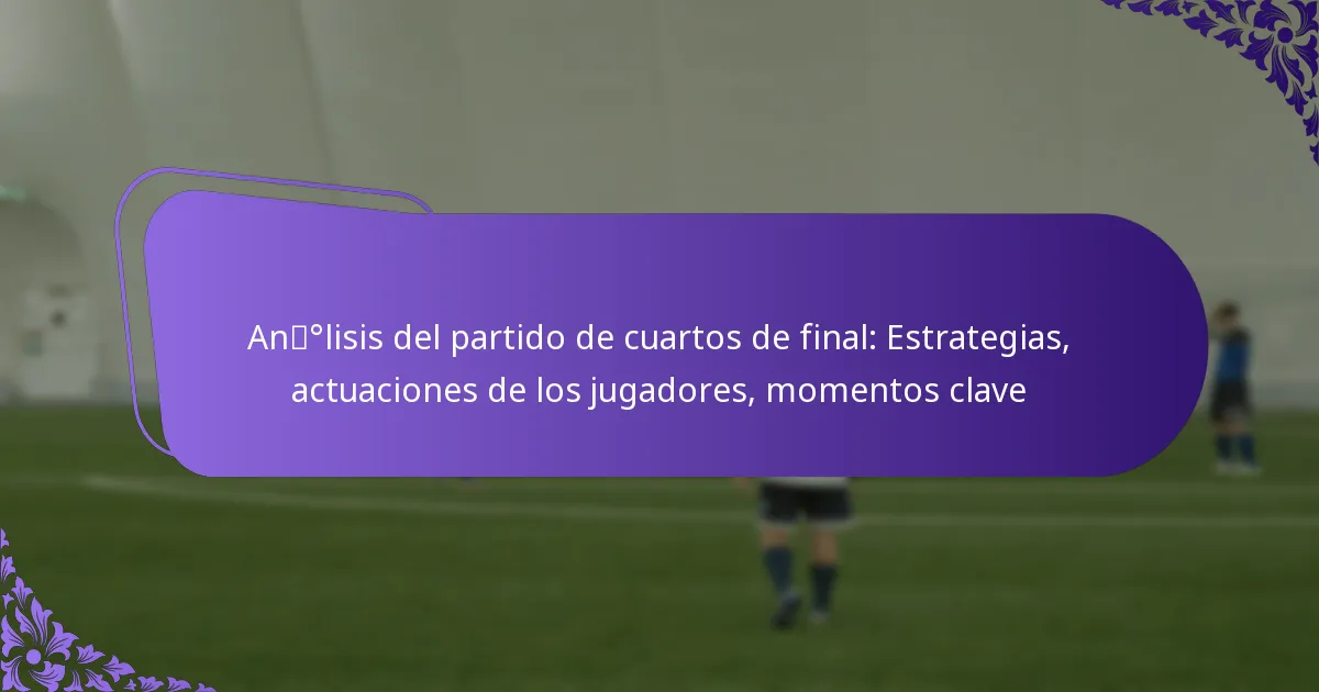 featured-image-andeglisis-del-partido-de-cuartos-de-final-estrategias-actuaciones-de-los-jugadores-momentos-clave