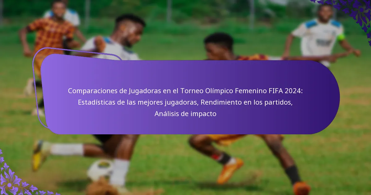featured-image-comparaciones-de-jugadoras-en-el-torneo-olimpico-femenino-fifa-224-estadisticas-de-las-mejores-jugadoras-rendimiento-en-los-partidos-an