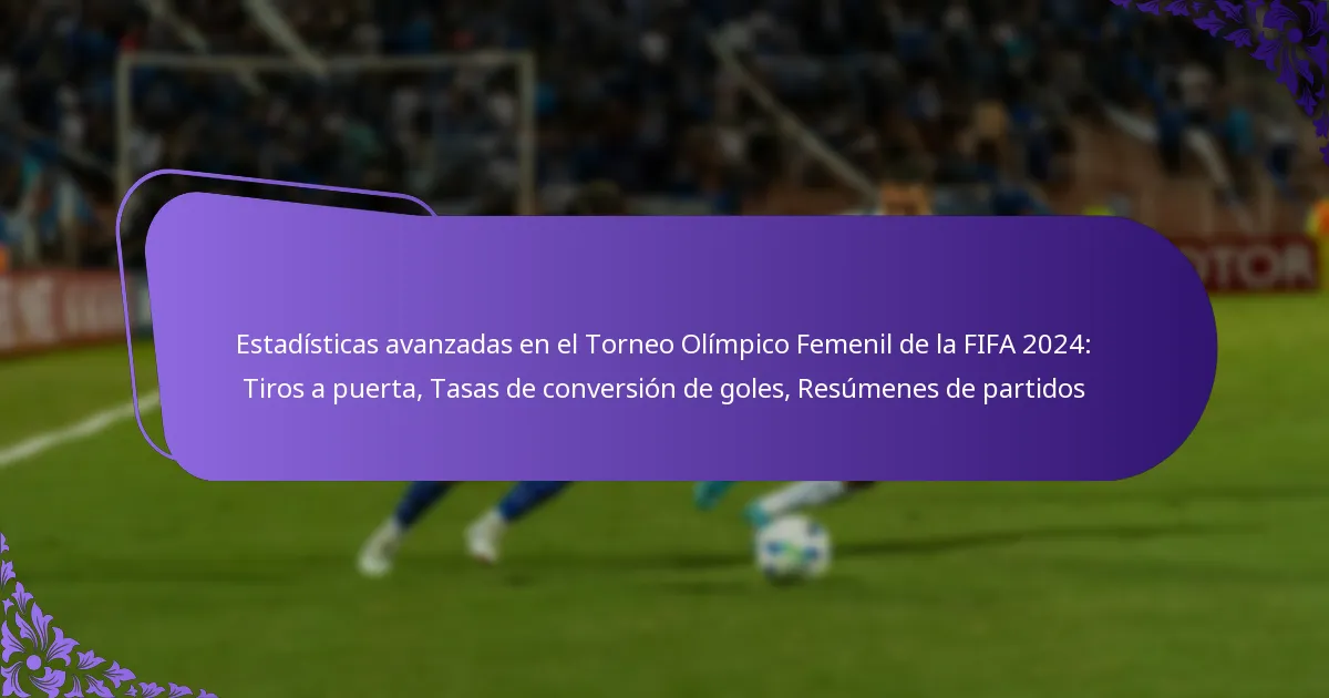 featured-image-estadisticas-avanzadas-en-el-torneo-olimpico-femenil-de-la-fifa-224-tiros-a-puerta-tasas-de-conversion-de-goles-resumenes-de-partidos