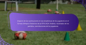 featured-image-impacto-de-las-sustituciones-en-las-estadisticas-de-los-jugadores-en-el-torneo-olimpico-femenino-de-la-fifa-224-analisis-resultados-de-