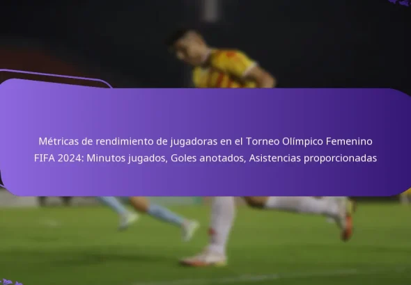 featured-image-metricas-de-rendimiento-de-jugadoras-en-el-torneo-olimpico-femenino-fifa-224-minutos-jugados-goles-anotados-asistencias-proporcionadas