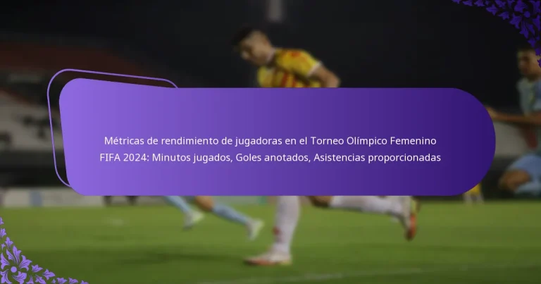 featured-image-metricas-de-rendimiento-de-jugadoras-en-el-torneo-olimpico-femenino-fifa-224-minutos-jugados-goles-anotados-asistencias-proporcionadas
