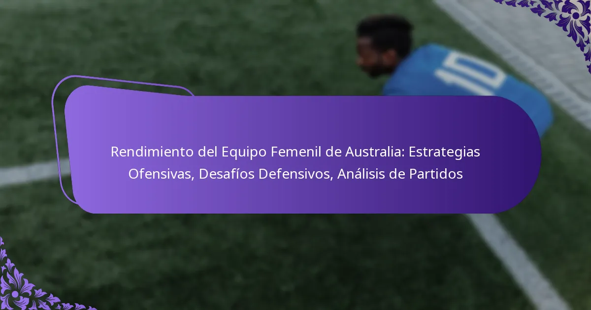 featured-image-rendimiento-del-equipo-femenil-de-australia-estrategias-ofensivas-desafios-defensivos-analisis-de-partidos