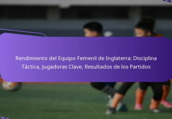 featured-image-rendimiento-del-equipo-femenil-de-inglaterra-disciplina-tactica-jugadoras-clave-resultados-de-los-partidos