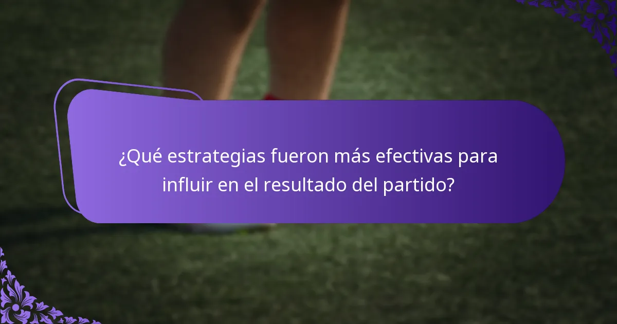 ¿Qué estrategias fueron más efectivas para influir en el resultado del partido?